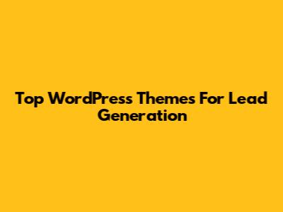 Top WordPress Themes For Lead Generation