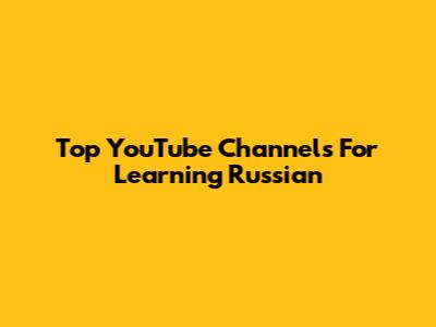 Top YouTube Channels For Learning Russian
