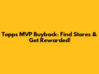 Topps MVP Buyback: Find Stores & Get Rewarded!