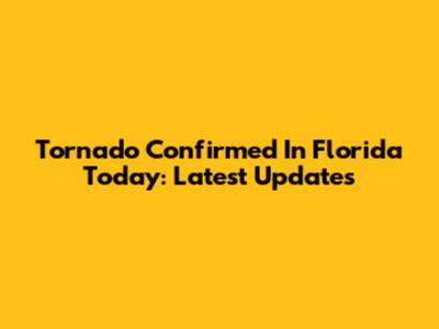 Tornado Confirmed In Florida Today: Latest Updates