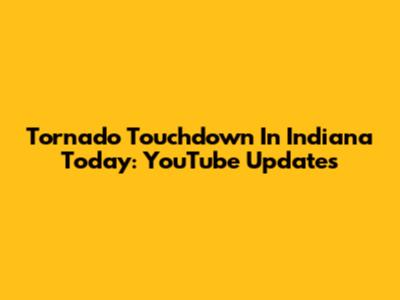 Tornado Touchdown In Indiana Today: YouTube Updates
