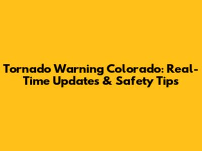 Tornado Warning Colorado: Real-Time Updates & Safety Tips