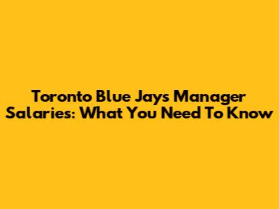 Toronto Blue Jays Manager Salaries: What You Need To Know