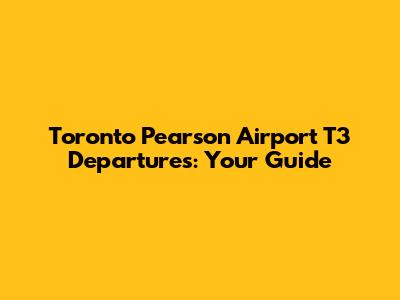 Toronto Pearson Airport T3 Departures: Your Guide