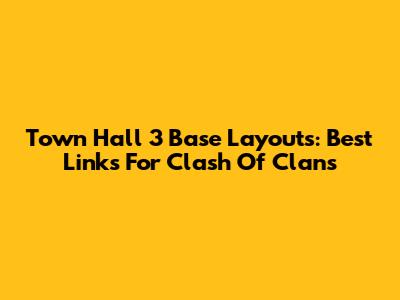 Town Hall 3 Base Layouts: Best Links For Clash Of Clans