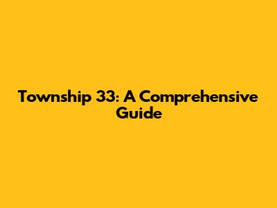 Township 33: A Comprehensive Guide