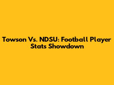 Towson Vs. NDSU: Football Player Stats Showdown