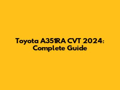 Toyota A351RA CVT 2024: Complete Guide