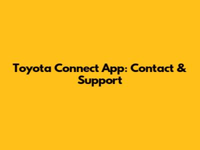 Toyota Connect App: Contact & Support