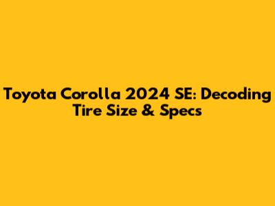Toyota Corolla 2024 SE: Decoding Tire Size & Specs
