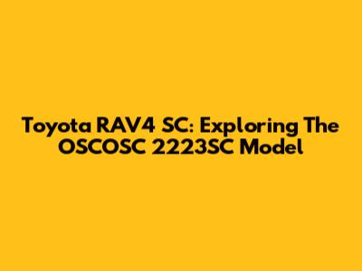 Toyota RAV4 SC: Exploring The OSCOSC 2223SC Model