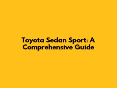 Toyota Sedan Sport: A Comprehensive Guide
