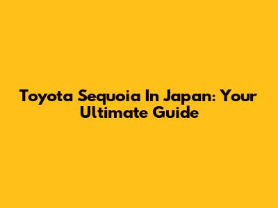 Toyota Sequoia In Japan: Your Ultimate Guide