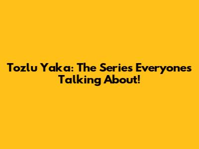 Tozlu Yaka: The Series Everyone's Talking About!