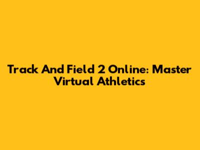 Track And Field 2 Online: Master Virtual Athletics