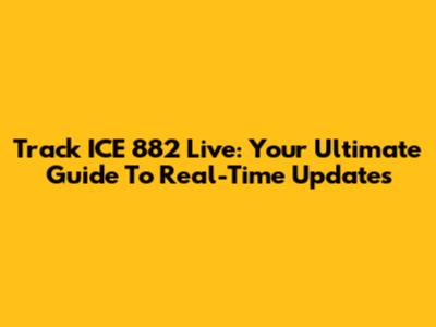 Track ICE 882 Live: Your Ultimate Guide To Real-Time Updates