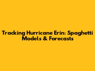 Tracking Hurricane Erin: Spaghetti Models & Forecasts