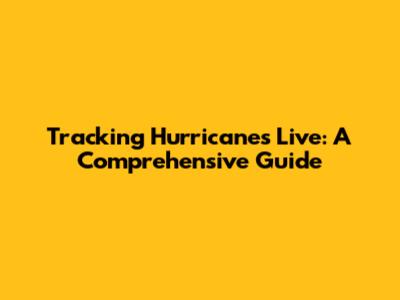 Tracking Hurricanes Live: A Comprehensive Guide