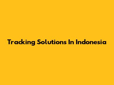 Tracking Solutions In Indonesia