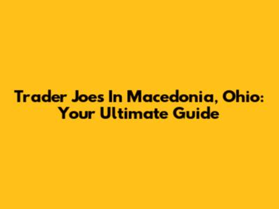 Trader Joe's In Macedonia, Ohio: Your Ultimate Guide