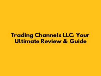 Trading Channels LLC: Your Ultimate Review & Guide