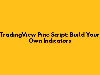 TradingView Pine Script: Build Your Own Indicators