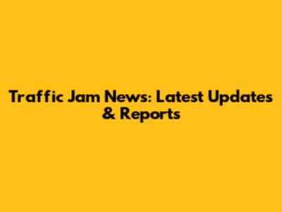 Traffic Jam News: Latest Updates & Reports