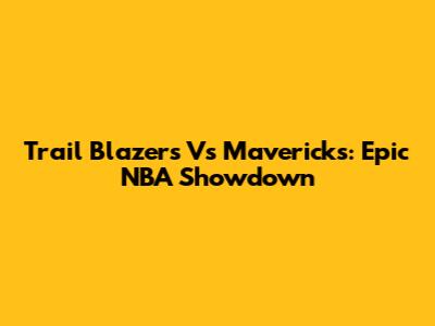 Trail Blazers Vs Mavericks: Epic NBA Showdown