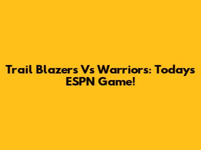 Trail Blazers Vs Warriors: Today's ESPN Game!