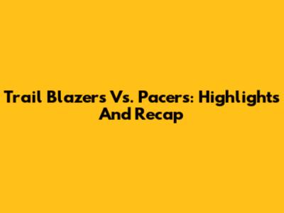 Trail Blazers Vs. Pacers: Highlights And Recap