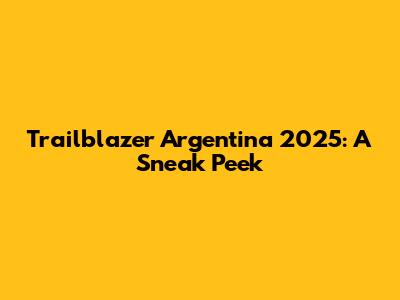 Trailblazer Argentina 2025: A Sneak Peek