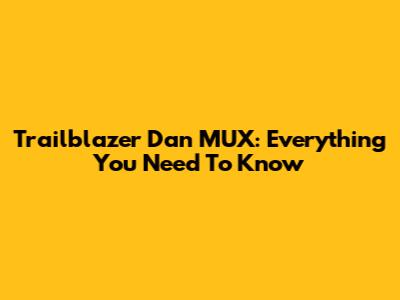 Trailblazer Dan MUX: Everything You Need To Know