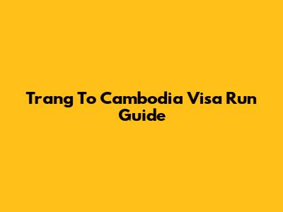 Trang To Cambodia Visa Run Guide