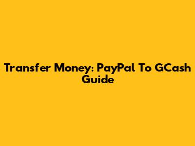 Transfer Money: PayPal To GCash Guide