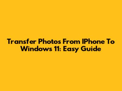 Transfer Photos From IPhone To Windows 11: Easy Guide