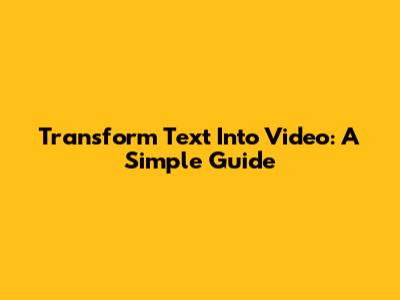 Transform Text Into Video: A Simple Guide