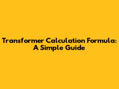 Transformer Calculation Formula: A Simple Guide
