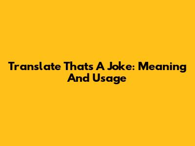 Translate 'That's A Joke': Meaning And Usage