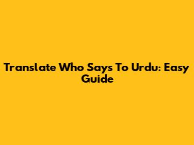 Translate 'Who Says' To Urdu: Easy Guide