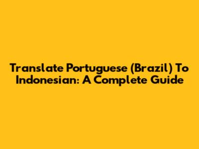 Translate Portuguese (Brazil) To Indonesian: A Complete Guide