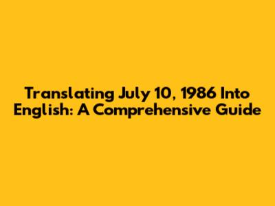 Translating July 10, 1986 Into English: A Comprehensive Guide
