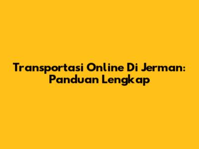 Transportasi Online Di Jerman: Panduan Lengkap