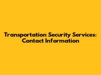 Transportation Security Services: Contact Information