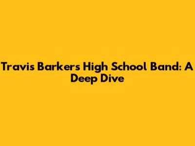 Travis Barker's High School Band: A Deep Dive