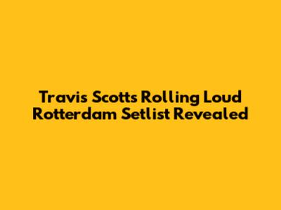 Travis Scott's Rolling Loud Rotterdam Setlist Revealed
