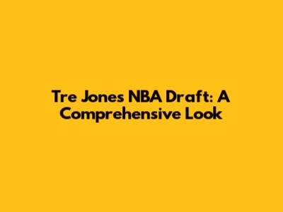 Tre Jones NBA Draft: A Comprehensive Look