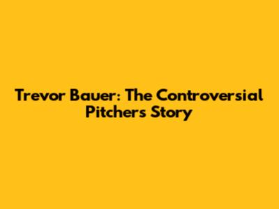 Trevor Bauer: The Controversial Pitcher's Story