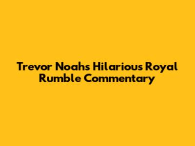 Trevor Noah's Hilarious Royal Rumble Commentary