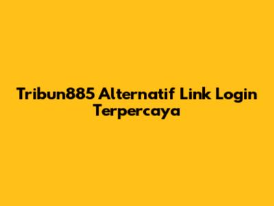 Tribun885 Alternatif Link Login Terpercaya