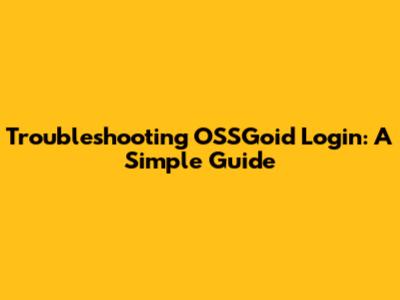 Troubleshooting OSSGoid Login: A Simple Guide